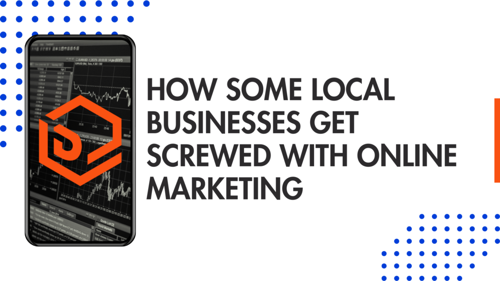 How Some Local Businesses Get Screwed With Online Marketing
