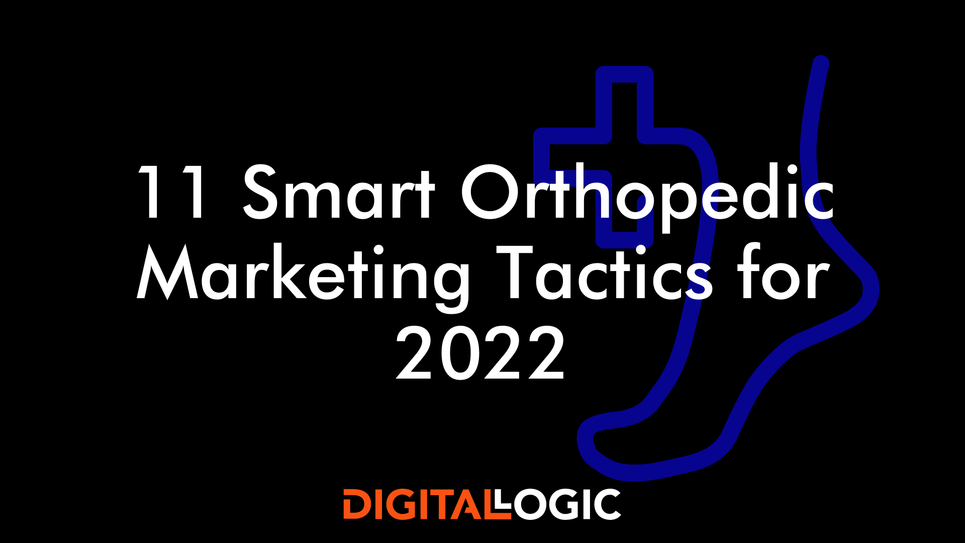 11 Smart Orthopedic Marketing Tactics for 2022
